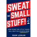Sweat the Small Stuff!: How Doing the Little Things Will Help You Achieve More