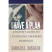 I Have a Plan: A Pastor's Guide to Counseling Troubled Marriages