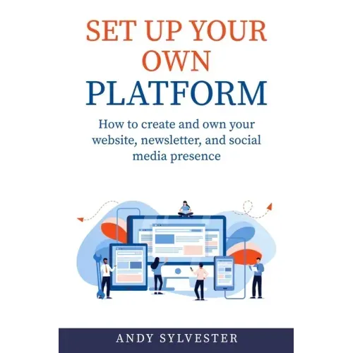 Set Up Your Own Platform: How to create and own your website, newsletter, and social media presence