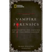 Vampire Forensics: Uncovering the Origins of an Enduring Legend