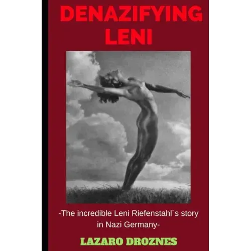 Denazifying Leni: The incredible Leni Riefenstahl´s story in Nazi Germany