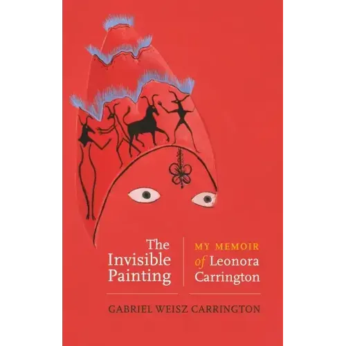 The Invisible Painting: My Memoir of Leonora Carrington
