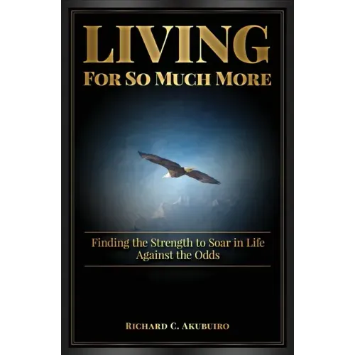 Living for So Much More: Finding the Strenght to Soar in Life Against the Odds