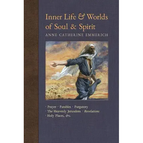 Inner Life and Worlds of Soul & Spirit: Prayers, Parables, Purgatory, Heavenly Jerusalem, Revelations, Holy Places, Gospels, &c.