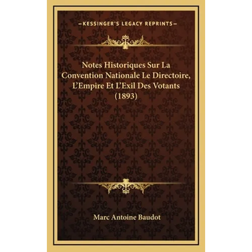 Notes Historiques Sur La Convention Nationale Le Directoire, L'Empire Et L'Exil Des Votants (1893)