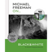 Michael Freeman On... Black & White: The Ultimate Photography Masterclass