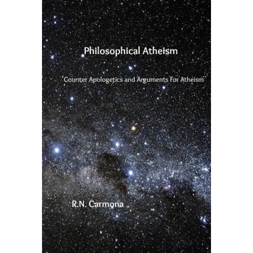 Philosophical Atheism: Counter Apologetics and Arguments For Atheism