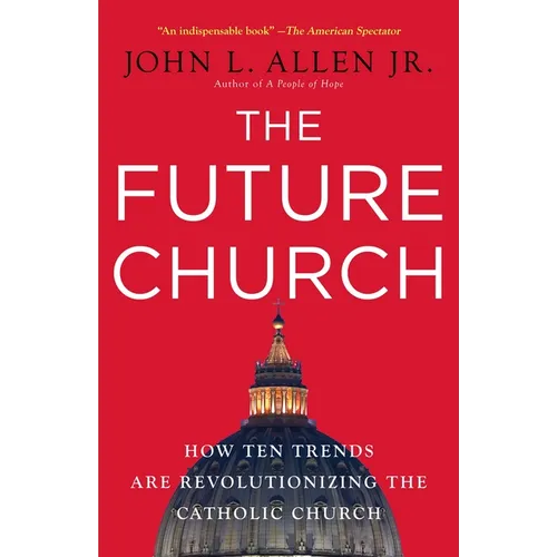 The Future Church: How Ten Trends Are Revolutionizing the Catholic Church