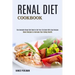 Renal Diet Cookbook: The Complete Renal Diet Book to Get Your Life Back With Easy Recipes (Renal Recipes to Increase Your Kidney Health)