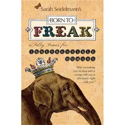 Born to Freak: A Salty Primer for Irrepressible Humans