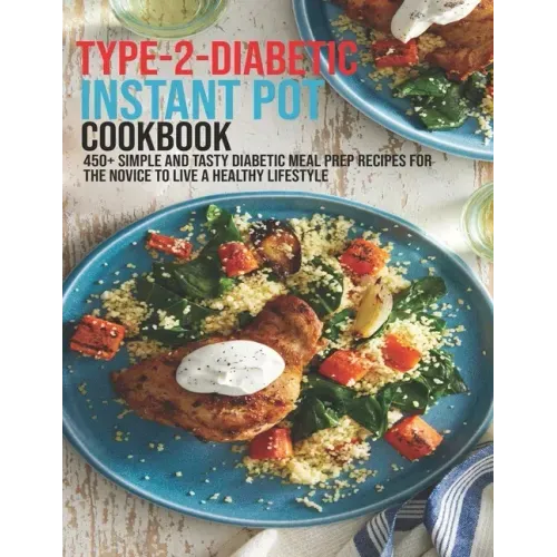 Type-2-Diabetic Instant Pot Cookbook: 450+ Simple and Tasty Diabetic Meal Prep Recipes For The Novice To Live A Healthy Lifestyle