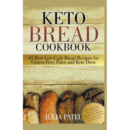 Keto Bread Cookbook: 65 Best Low-Carb Bread Recipes for Gluten-Free, Paleo and Keto Diets. Homemade Keto Bread, Buns, Breadsticks, Muffins,