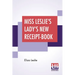 Miss Leslie's Lady's New Receipt-Book: A Useful Guide For Large Or Small Families, Containing Directions For Cooking, Preserving, Pickling