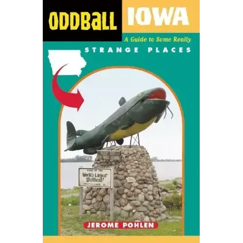 Oddball Iowa: A Guide to Some Really Strange Places
