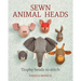 Sewn Animal Heads: Trophy Heads to Stitch
