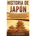 Historia de Japón: Una Fascinante Guía de la Historia Japonesa, que Incluye la Guerra Genpei, las Invasiones Mongolas, la Batalla de Tsus
