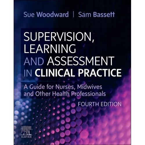 Supervision, Learning and Assessment in Clinical Practice: A Guide for Nurses, Midwives and Other Health Professionals