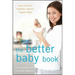 The Better Baby Book: How to Have a Healthier, Smarter, Happier Baby