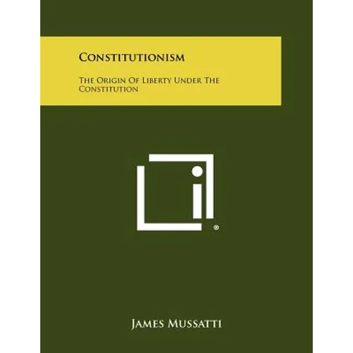 Constitutionism: The Origin Of Liberty Under The Constitution