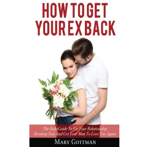 How To Get Your Ex Back: The Rule Guide To Fix Your Relationship Breakup Fast And Get Your Man To Love You Again
