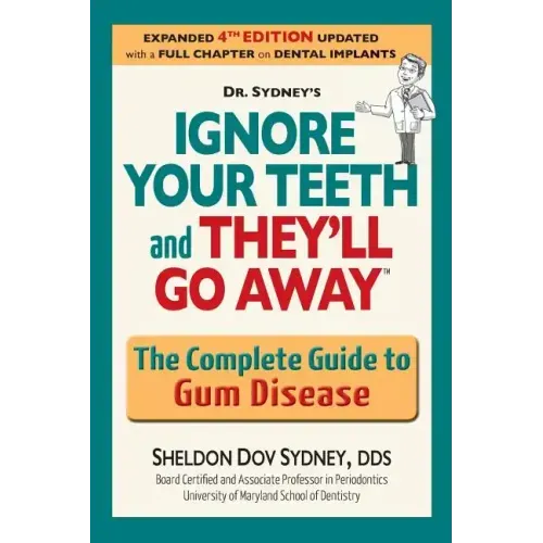 Ignore Your Teeth and They'll Go Away: The Complete Guide to Gum Disease