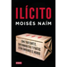 Ilícito: Cómo Traficantes, Contrabandistas Y Piratas Están Cambiando El Mundo / Illicit