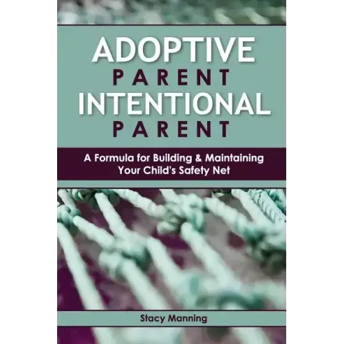 Adoptive Parent Intentional Parent: A Formula for Building & Maintaining Your Child's Safety Net