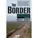 The Border: Journeys Along the U.S.-Mexico Border, the World's Most Consequential Divide