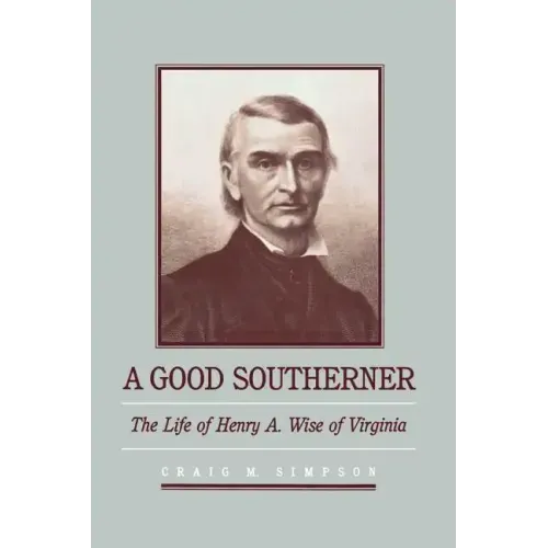 A Good Southerner: The Life of Henry a Wise of Virginia