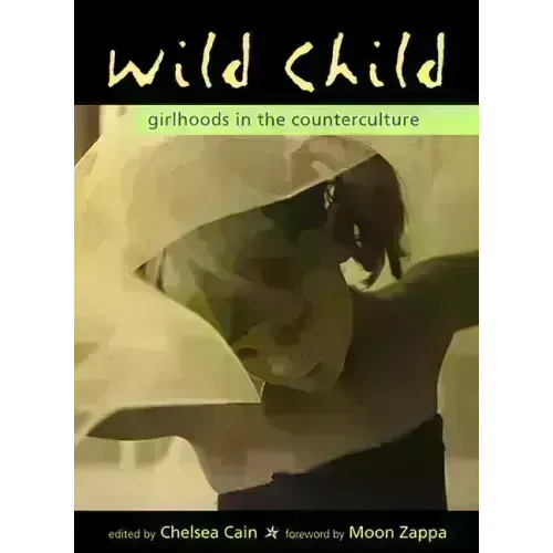 Wild Child: Girlhoods in the Counterculture