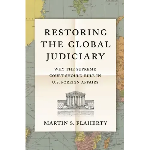 Restoring the Global Judiciary: Why the Supreme Court Should Rule in U.S. Foreign Affairs
