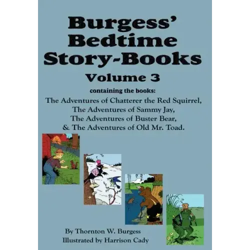 Burgess' Bedtime Story-Books, Vol. 3: The Adventures of Chatterer the Red Squirrel, Sammy Jay, Buster Bear, and Old Mr. Toad