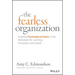 The Fearless Organization: Creating Psychological Safety in the Workplace for Learning, Innovation, and Growth