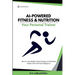 AI-Powered Fitness & Nutrition: How to Lose Weight, Boost Energy, and Optimize Health with Artificial Intelligence