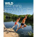 Wild Swimming France: 750 Most Beautiful Rivers, Lakes, Waterfalls and Natural Ponds