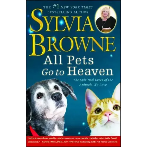 All Pets Go to Heaven: The Spiritual Lives of the Animals We Love