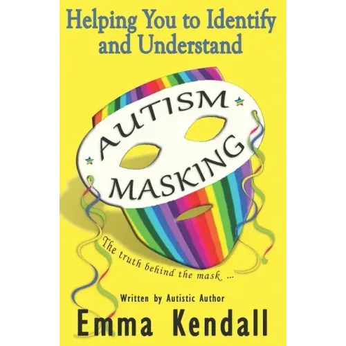 Helping You to Identify and Understand Autism Masking: The Truth Behind the Mask