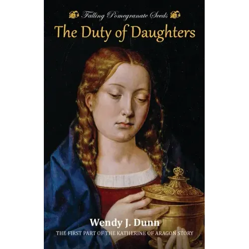 Falling Pomegranate Seeds: The Duty of Daughters: Katherine of Aragon Story, Book 1