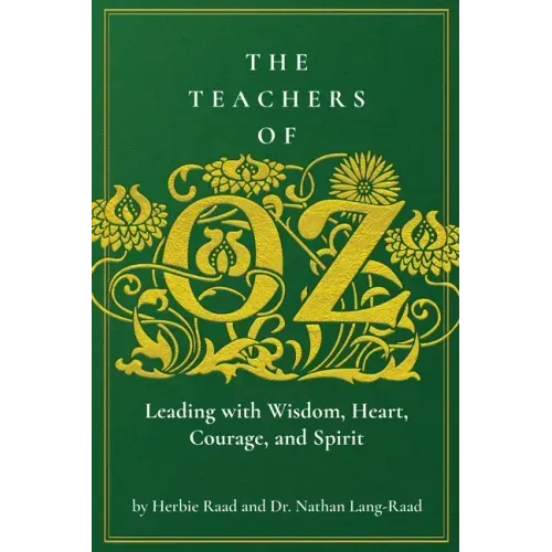 The Teachers of Oz: Leading with Wisdom, Heart, Courage, and Spirit