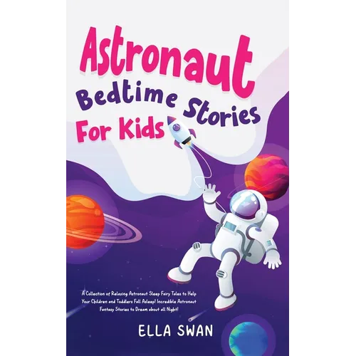 Astronaut Bedtime Stories For Kids: A Collection of Relaxing Astronaut Sleep Fairy Tales to Help Your Children and Toddlers Fall Asleep! Incredible As