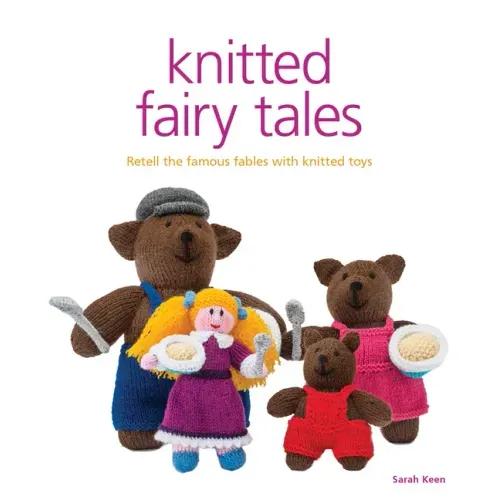 Knitted Fairy Tales: Retell the Famous Fables with Kntted Toys