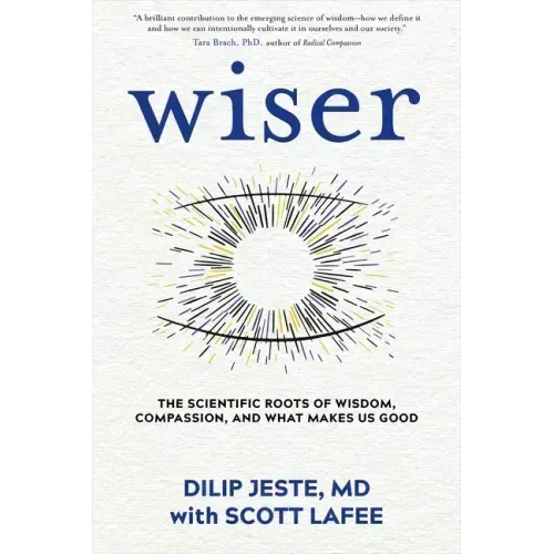 Wiser: The Scientific Roots of Wisdom, Compassion, and What Makes Us Good
