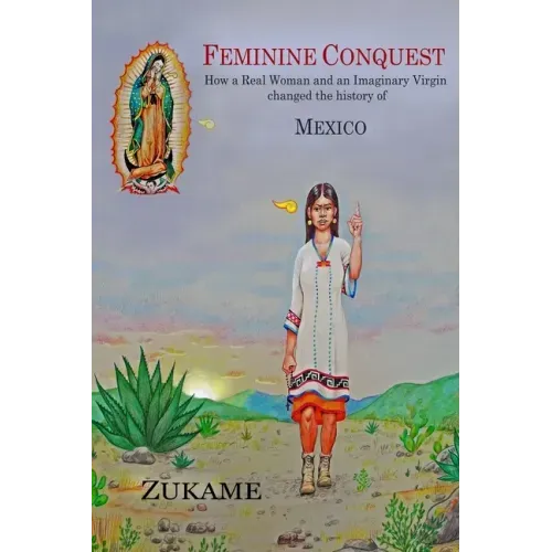 Feminine Conquest: How a Real Woman and an Imaginary Virgin changed the history of Mexico