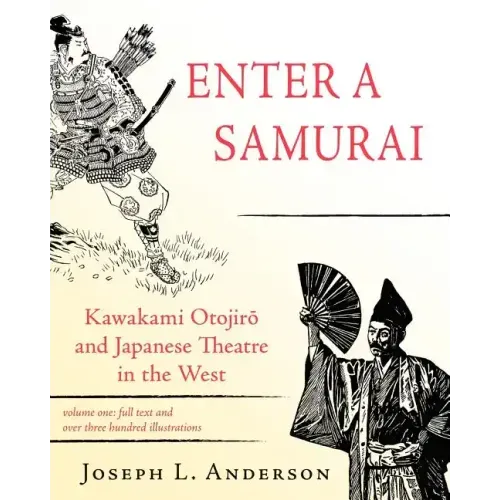 Enter a Samurai: Kawakami Otojiro and Japanese Theatre in the West, Volume 1