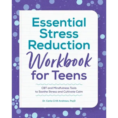 Essential Stress Reduction Workbook for Teens: CBT and Mindfulness Tools to Soothe Stress and Cultivate Calm