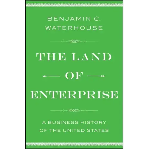 The Land of Enterprise: A Business History of the United States