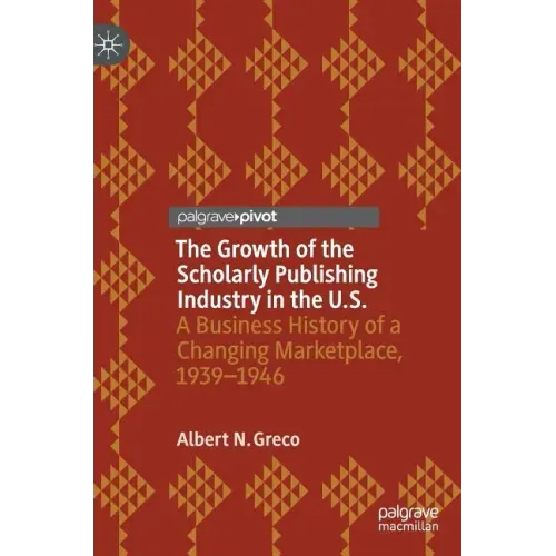 The Growth of the Scholarly Publishing Industry in the U.S.: A Business History of a Changing Marketplace, 1939-1946
