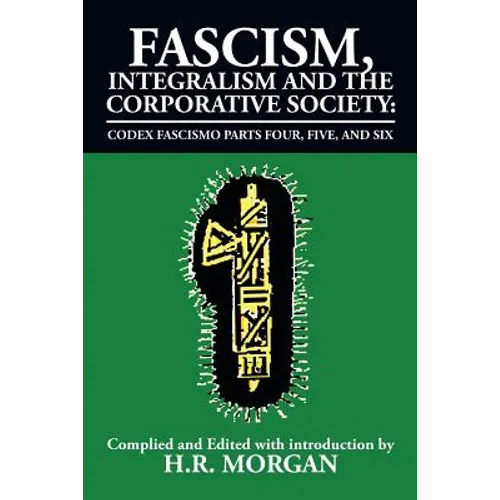 Fascism, Integralism and the Corporative Society - Codex Fascismo Parts Four, Five and Six: Codex Fascismo Parts Four, Five and Six