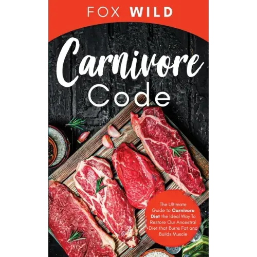 Carnivore Code The Ultimate Guide to Carnivore Diet, the Ideal Way To Restore Our Ancestral Diet that Burns Fat and Builds Muscle