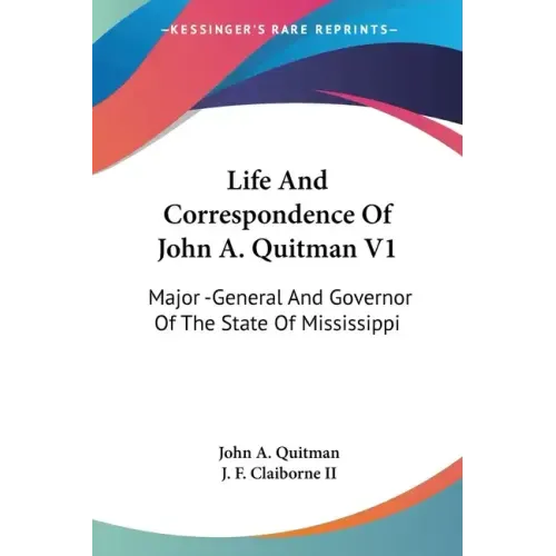 Life And Correspondence Of John A. Quitman V1: Major -General And Governor Of The State Of Mississippi